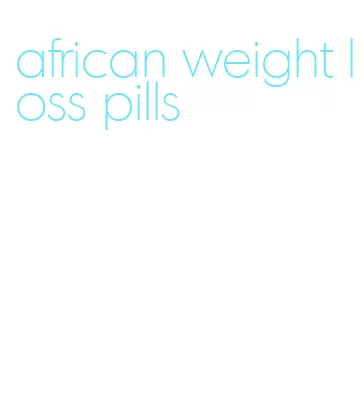 african weight loss pills