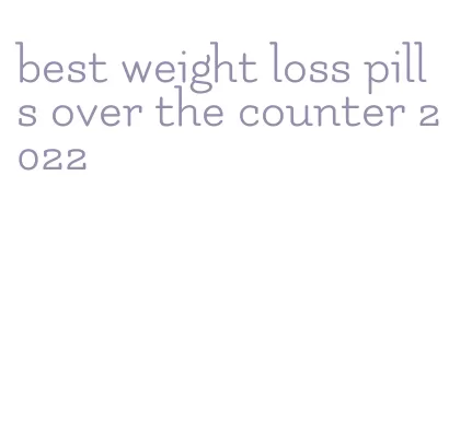 best weight loss pills over the counter 2022