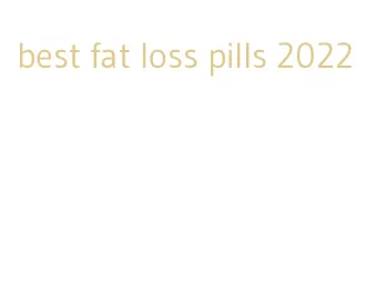 best fat loss pills 2022