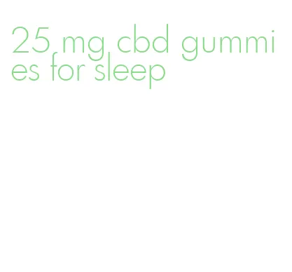 25 mg cbd gummies for sleep