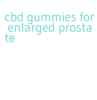 cbd gummies for enlarged prostate