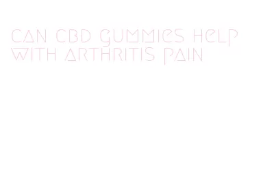 can cbd gummies help with arthritis pain