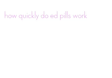 how quickly do ed pills work