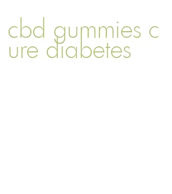 cbd gummies cure diabetes