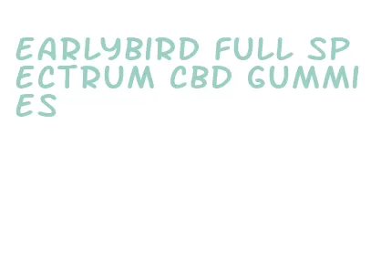 earlybird full spectrum cbd gummies