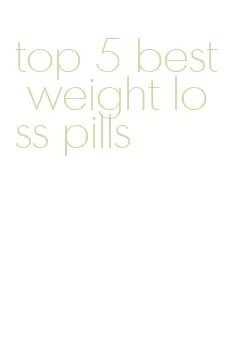 top 5 best weight loss pills