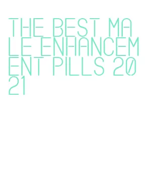 the best male enhancement pills 2021