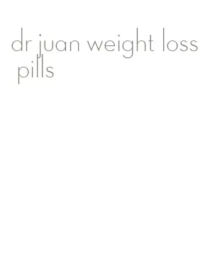 dr juan weight loss pills