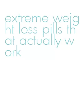 extreme weight loss pills that actually work