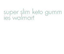 super slim keto gummies walmart