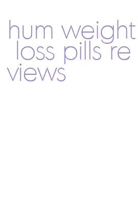 hum weight loss pills reviews