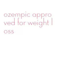 ozempic approved for weight loss