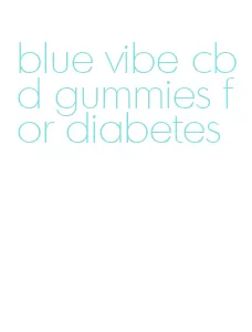 blue vibe cbd gummies for diabetes