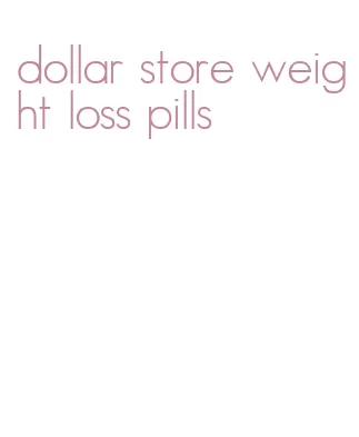 dollar store weight loss pills