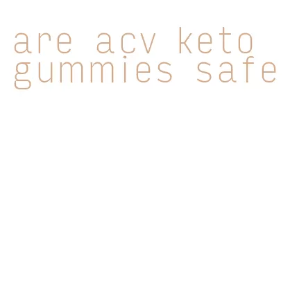 are acv keto gummies safe