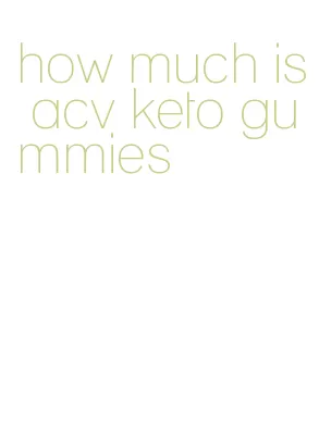 how much is acv keto gummies