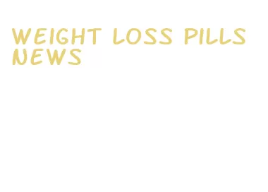 weight loss pills news