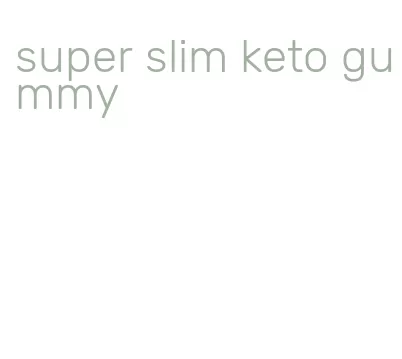 super slim keto gummy