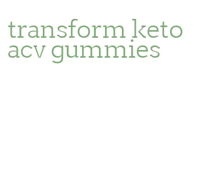 transform keto acv gummies