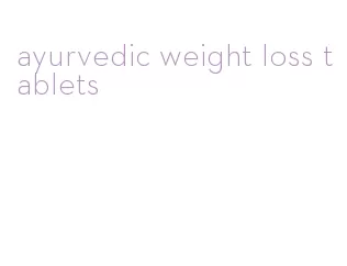 ayurvedic weight loss tablets