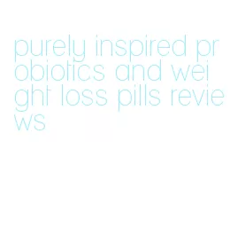 purely inspired probiotics and weight loss pills reviews