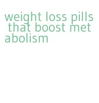 weight loss pills that boost metabolism