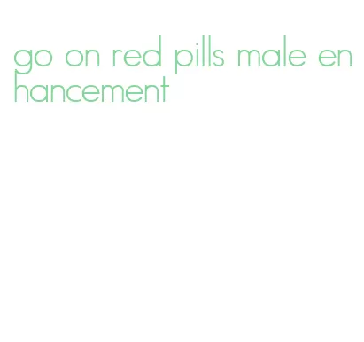 go on red pills male enhancement