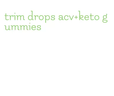 trim drops acv+keto gummies