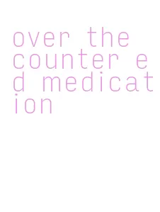 over the counter ed medication