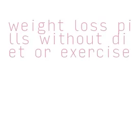 weight loss pills without diet or exercise