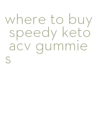 where to buy speedy keto acv gummies