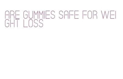 are gummies safe for weight loss