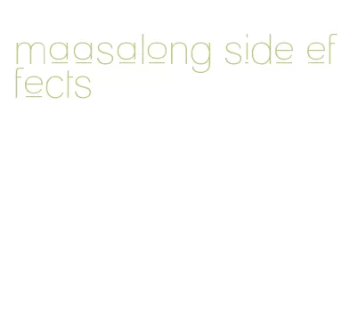 maasalong side effects