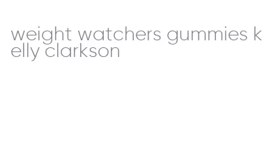 weight watchers gummies kelly clarkson