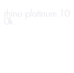 rhino platinum 100k