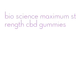 bio science maximum strength cbd gummies