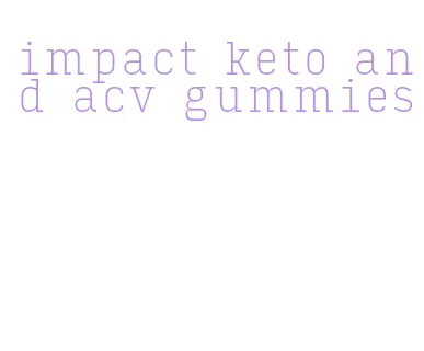 impact keto and acv gummies