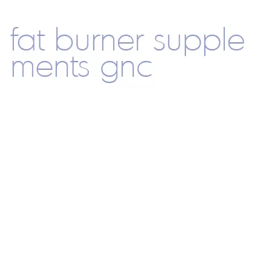 fat burner supplements gnc