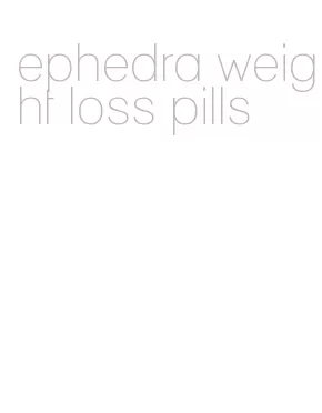 ephedra weight loss pills