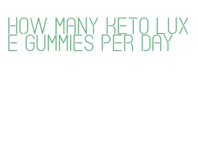 how many keto luxe gummies per day