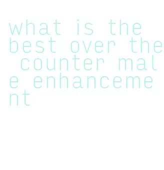 what is the best over the counter male enhancement