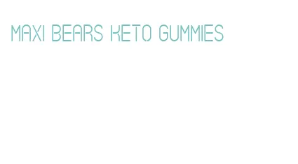 maxi bears keto gummies