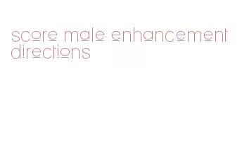 score male enhancement directions