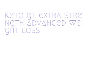 keto gt extra strength advanced weight loss