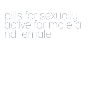 pills for sexually active for male and female