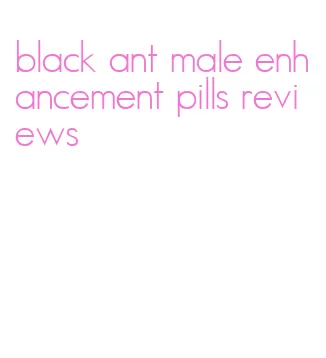 black ant male enhancement pills reviews