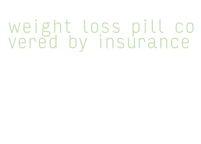 weight loss pill covered by insurance