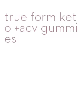 true form keto +acv gummies