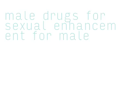 male drugs for sexual enhancement for male