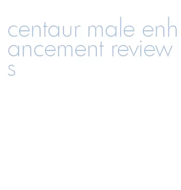 centaur male enhancement reviews